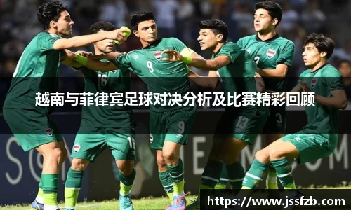 越南与菲律宾足球对决分析及比赛精彩回顾